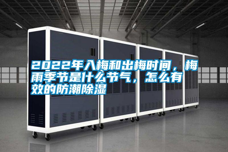 2022年入梅和出梅時間，梅雨季節(jié)是什么節(jié)氣，怎么有效的防潮除濕