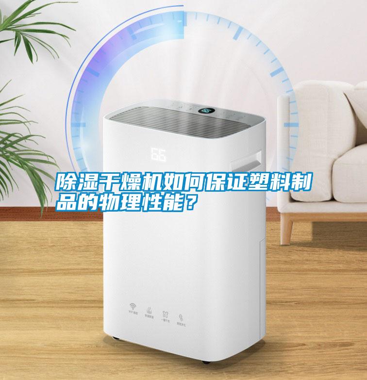 除濕干燥機如何保證塑料制品的物理性能？