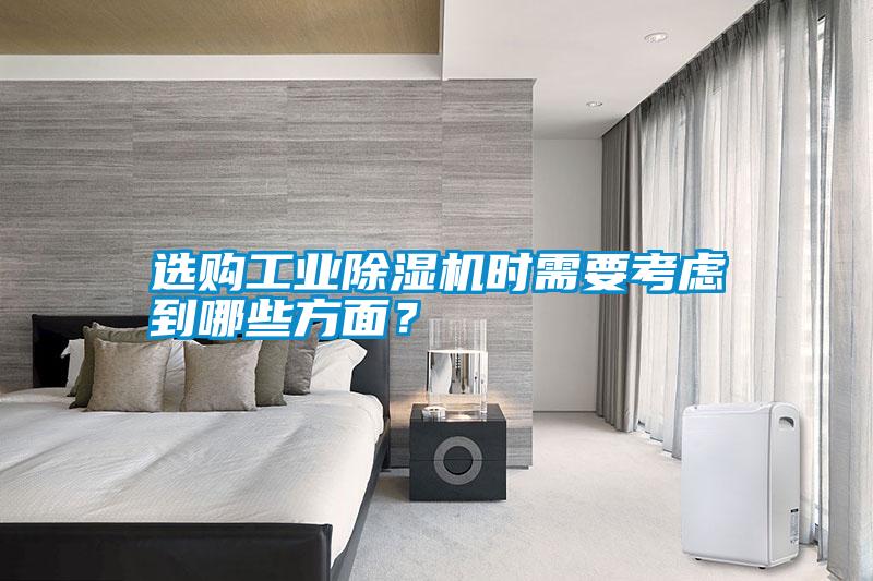 選購(gòu)工業(yè)除濕機(jī)時(shí)需要考慮到哪些方面？