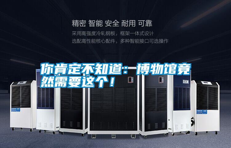 你肯定不知道：博物館竟然需要這個！