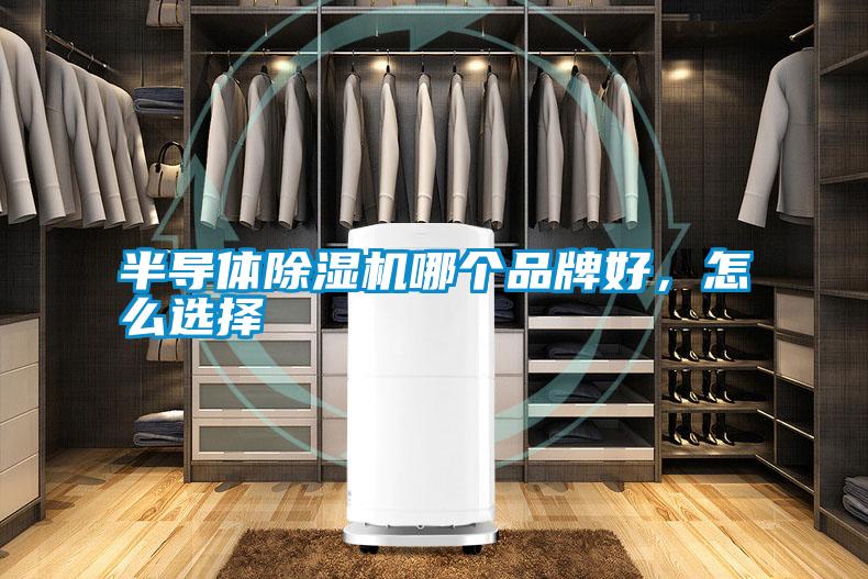 半導(dǎo)體除濕機(jī)哪個(gè)品牌好，怎么選擇