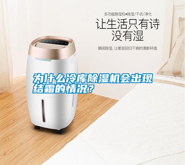 為什么冷庫除濕機會出現結霜的情況？