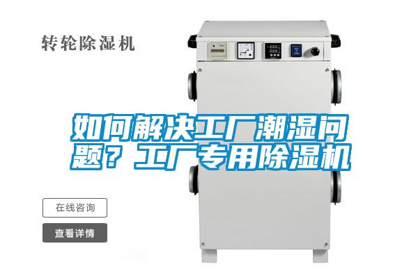如何解決工廠潮濕問題？工廠專用除濕機(jī)