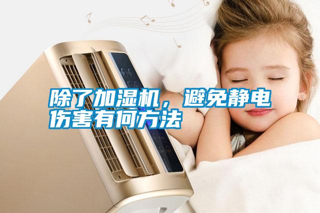 除了加濕機(jī)，避免靜電傷害有何方法