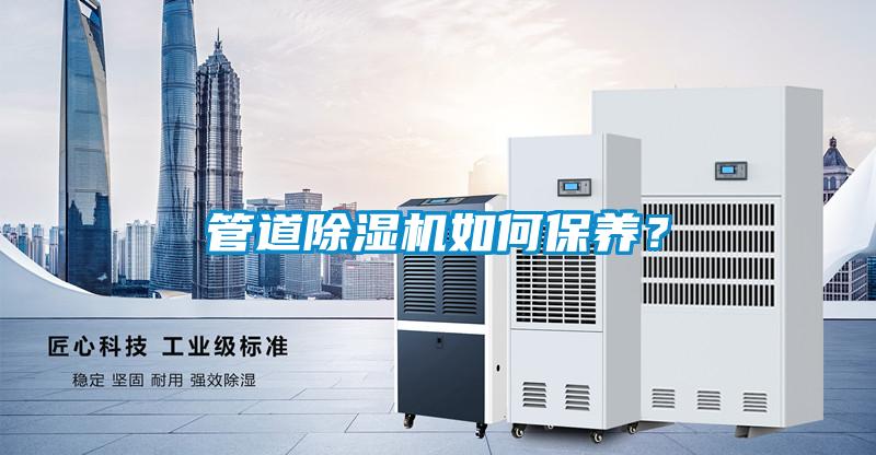 管道除濕機(jī)如何保養(yǎng)?