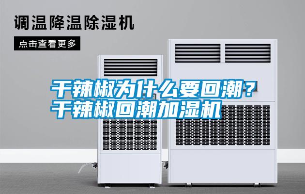 干辣椒為什么要回潮？干辣椒回潮加濕機(jī)