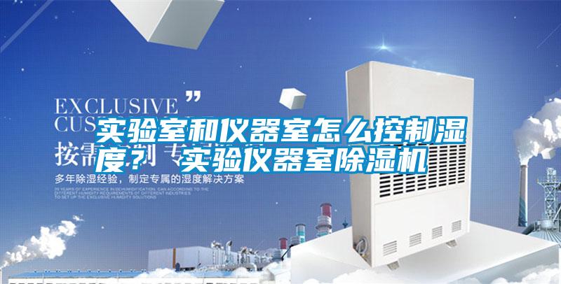 實驗室和儀器室怎么控制濕度？ 實驗儀器室除濕機