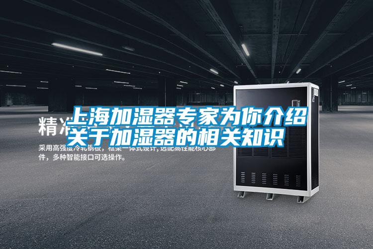 上海加濕器專(zhuān)家為你介紹關(guān)于加濕器的相關(guān)知識(shí)