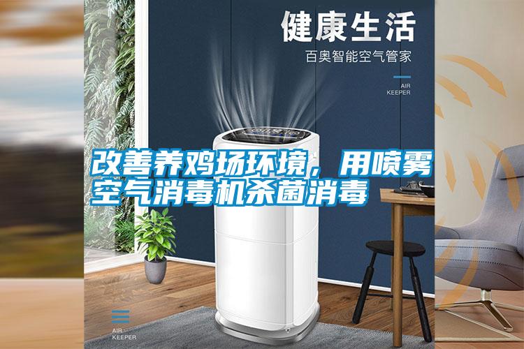 改善養(yǎng)雞場(chǎng)環(huán)境，用噴霧空氣消毒機(jī)殺菌消毒