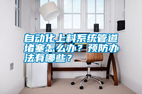 自動化上料系統管道堵塞怎么辦？預防辦法有哪些？