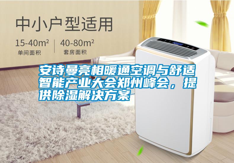 安詩(shī)曼亮相暖通空調(diào)與舒適智能產(chǎn)業(yè)大會(huì)鄭州峰會(huì)，提供除濕解決方案