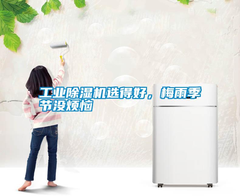 工業(yè)除濕機選得好,梅雨季節(jié)沒煩惱