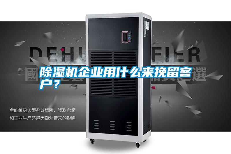 除濕機企業用什么來挽留客戶?