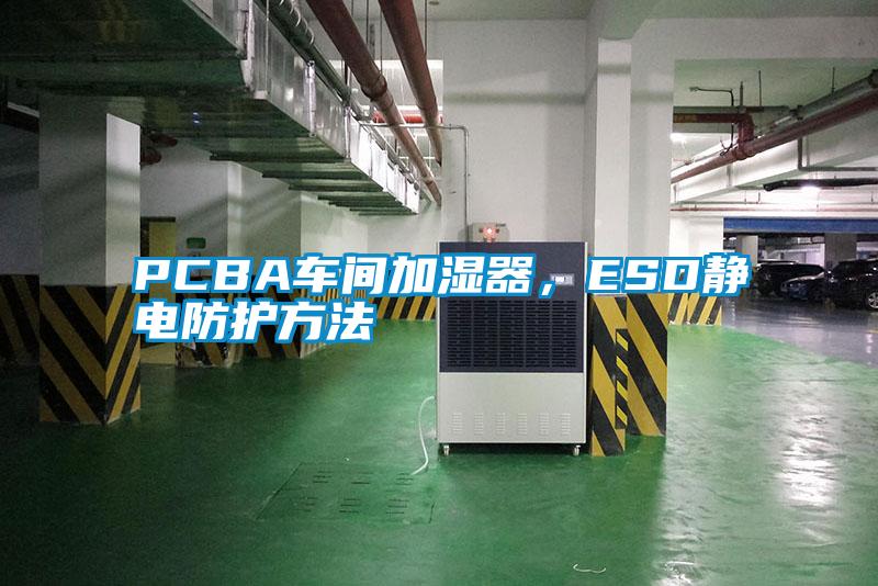PCBA車間加濕器，ESD靜電防護方法