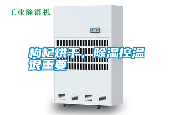 枸杞烘干，除濕控溫很重要