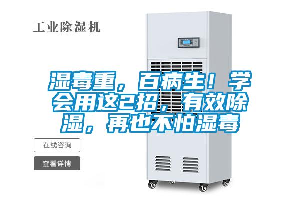 濕毒重，百病生！學(xué)會用這2招，有效除濕，再也不怕濕毒