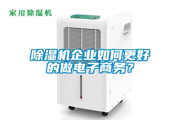 除濕機企業如何更好的做電子商務？