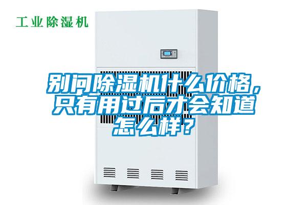 別問除濕機什么價格，只有用過后才會知道怎么樣？