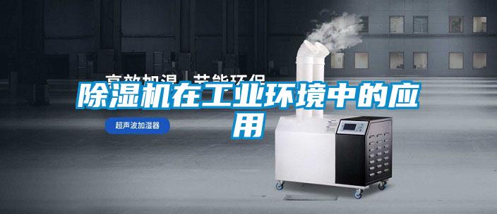 除濕機在工業環境中的應用