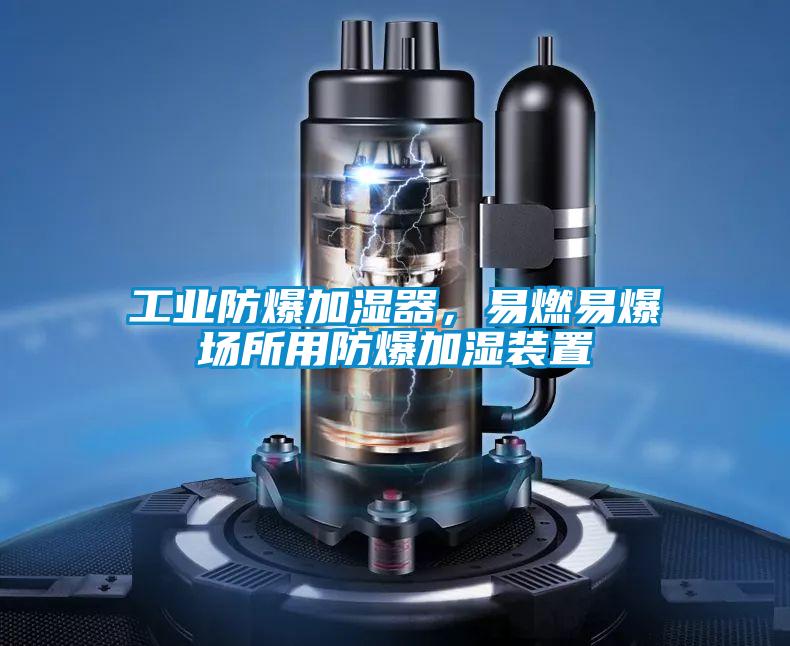 工業防爆加濕器,易燃易爆場所用防爆加濕裝置