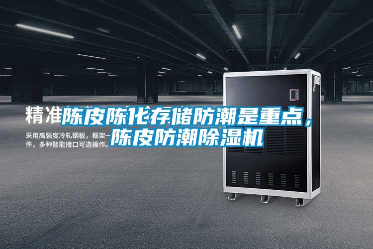 陳皮陳化存儲防潮是重點，陳皮防潮除濕機