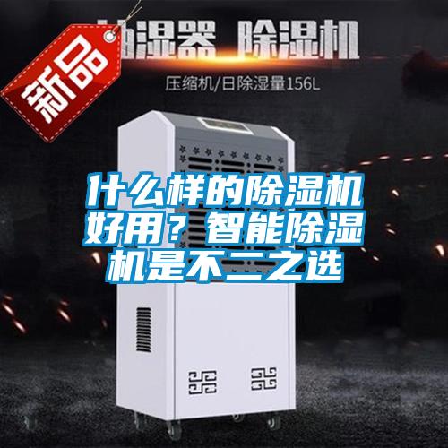 什么樣的除濕機(jī)好用？智能除濕機(jī)是不二之選
