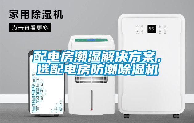配電房潮濕解決方案，選配電房防潮除濕機
