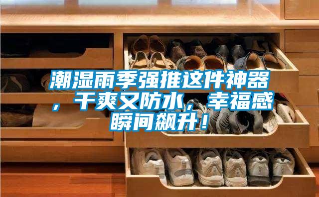 潮濕雨季強推這件神器,干爽又防水,幸福感瞬間飆升!