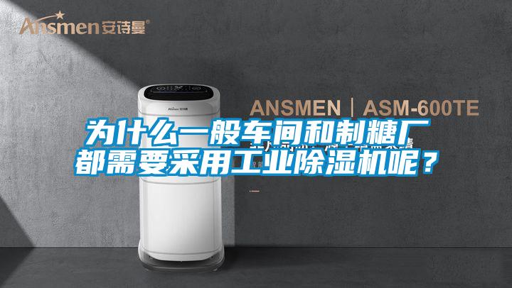 為什么一般車間和制糖廠都需要采用工業除濕機呢?