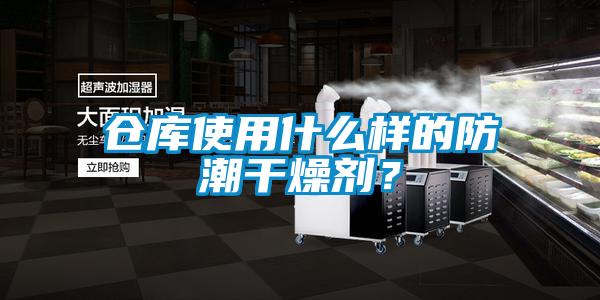倉庫使用什么樣的防潮干燥劑？