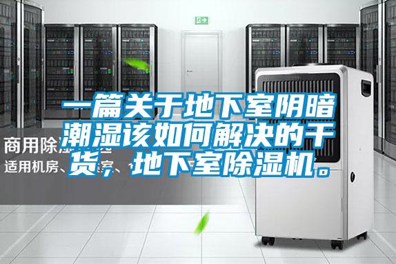 一篇關于地下室陰暗潮濕該如何解決的干貨,地下室除濕機。
