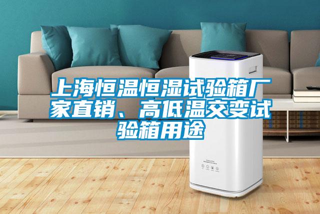 上海恒溫恒濕試驗箱廠家直銷、高低溫交變試驗箱用途