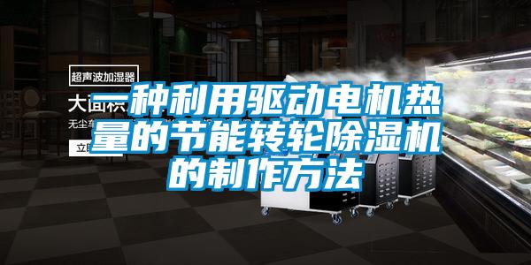 一種利用驅動電機熱量的節能轉輪除濕機的制作方法