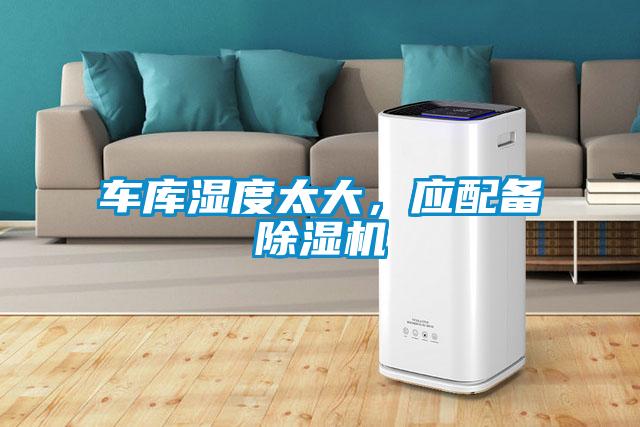 車庫濕度太大,應(yīng)配備除濕機