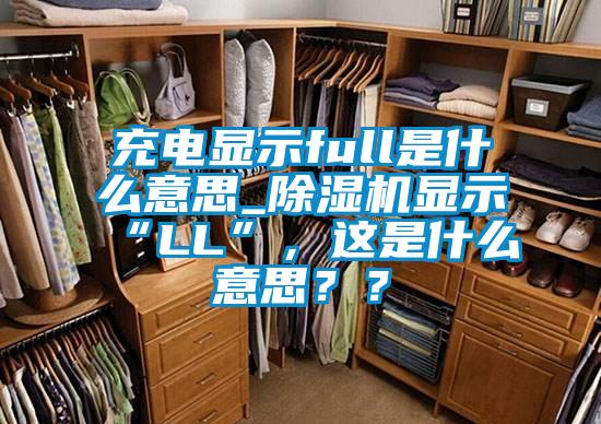 充電顯示full是什么意思_除濕機顯示“LL”，這是什么意思？？