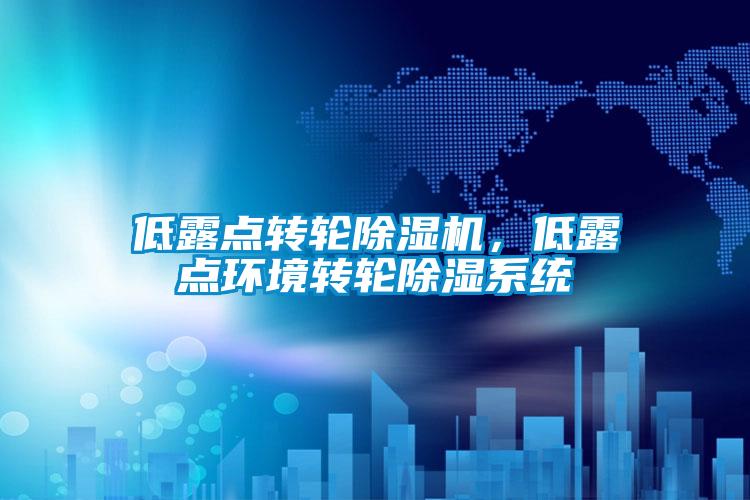 低露點轉(zhuǎn)輪除濕機,低露點環(huán)境轉(zhuǎn)輪除濕系統(tǒng)