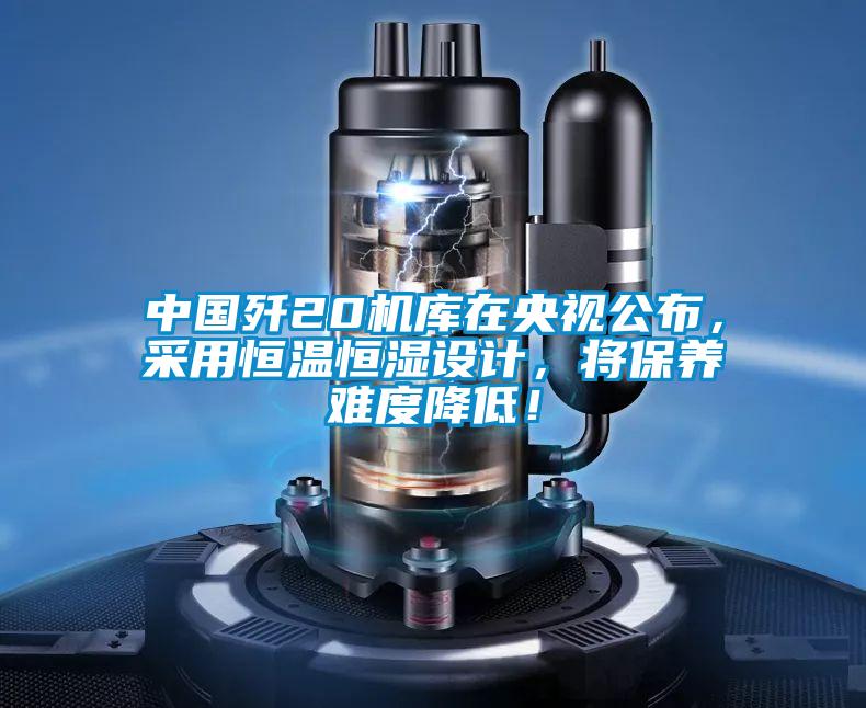 中國殲20機庫在央視公布，采用恒溫恒濕設計，將保養難度降低！