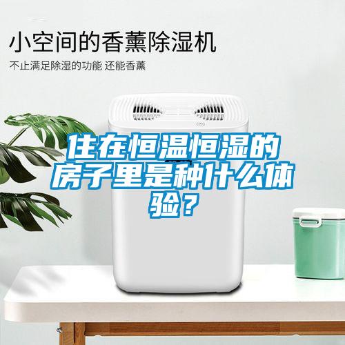 住在恒溫恒濕的房子里是種什么體驗(yàn)？