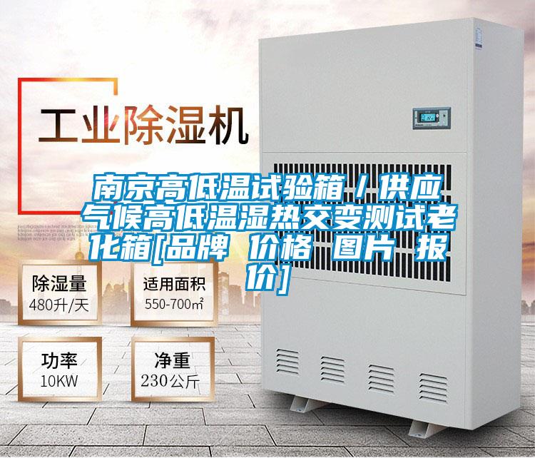 南京高低溫試驗箱／供應(yīng)氣候高低溫濕熱交變測試老化箱[品牌 價格 圖片 報價]