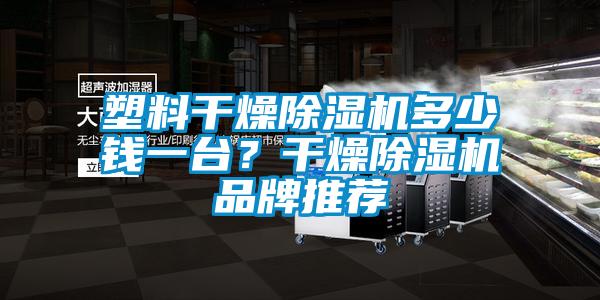 塑料干燥除濕機(jī)多少錢一臺(tái)？干燥除濕機(jī)品牌推薦