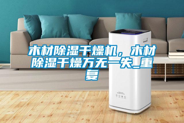 木材除濕干燥機(jī)，木材除濕干燥萬無一失_重復(fù)