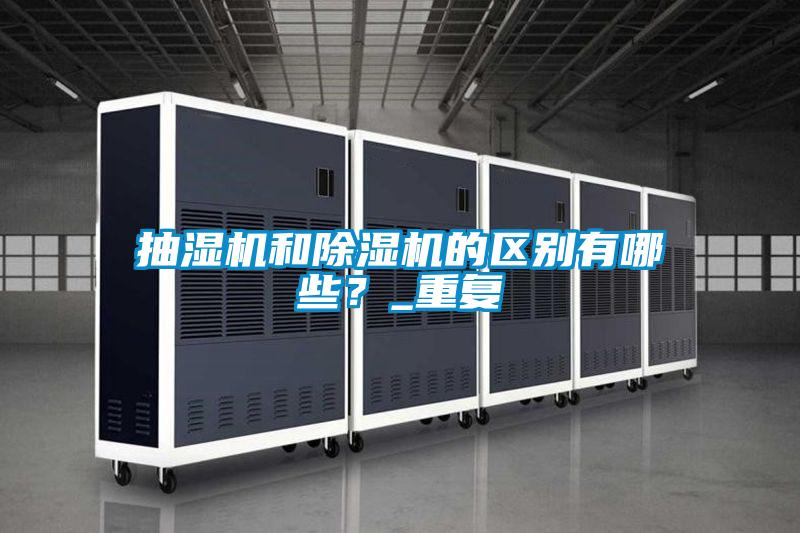 抽濕機(jī)和除濕機(jī)的區(qū)別有哪些?_重復(fù)