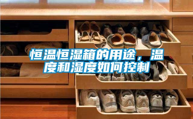 恒溫恒濕箱的用途，溫度和濕度如何控制