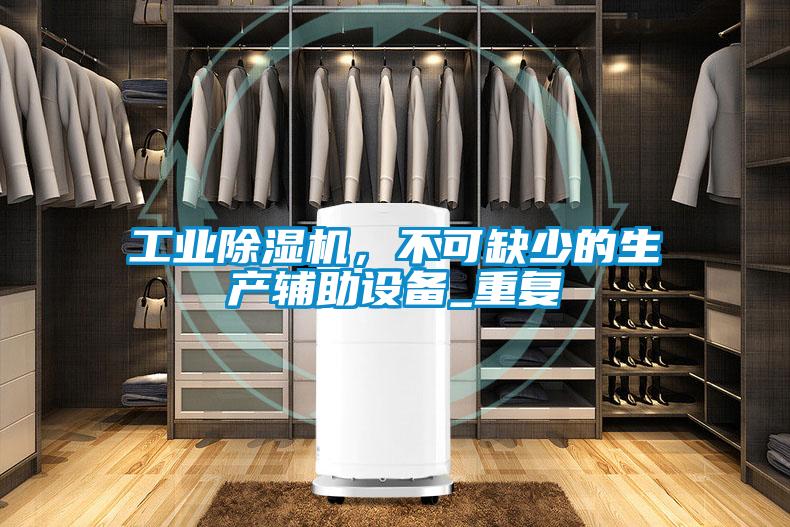 工業除濕機，不可缺少的生產輔助設備_重復