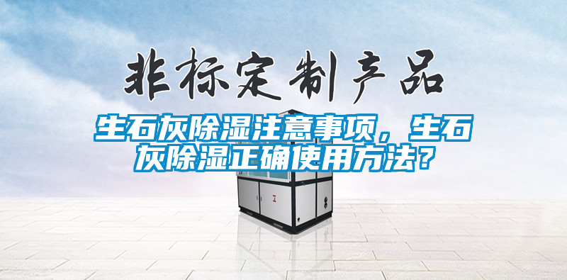 生石灰除濕注意事項,生石灰除濕正確使用方法?