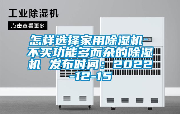 怎樣選擇家用除濕機 不買功能多而雜的除濕機 發布時間：2022-12-15