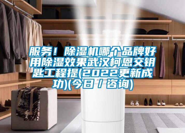 服務(wù)！除濕機哪個品牌好用除濕效果武漢柯恩交鑰匙工程提(2022更新成功)(今日／咨詢)