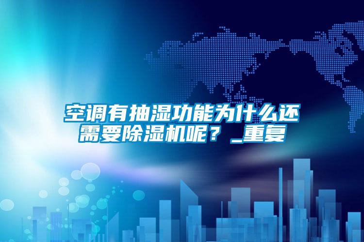 空調(diào)有抽濕功能為什么還需要除濕機(jī)呢？_重復(fù)