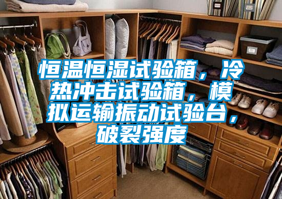 恒溫恒濕試驗(yàn)箱，冷熱沖擊試驗(yàn)箱，模擬運(yùn)輸振動(dòng)試驗(yàn)臺(tái)，破裂強(qiáng)度