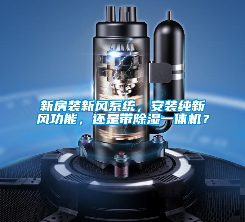 新房裝新風系統，安裝純新風功能，還是帶除濕一體機？